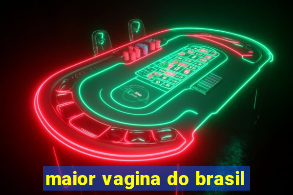 maior vagina do brasil